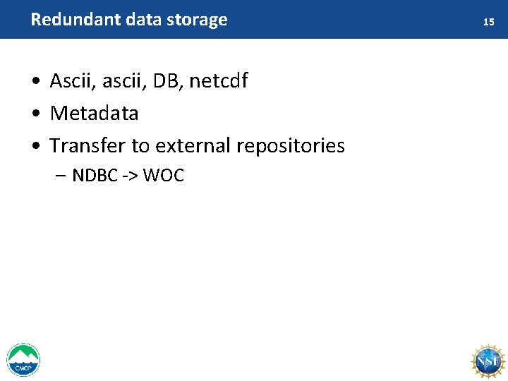 Redundant data storage • Ascii, ascii, DB, netcdf • Metadata • Transfer to external