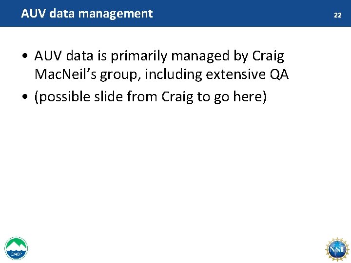 AUV data management • AUV data is primarily managed by Craig Mac. Neil’s group,