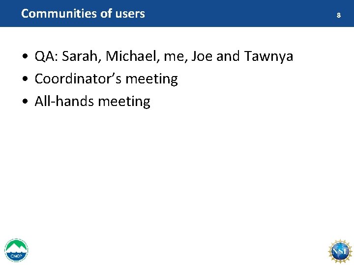 Communities of users • QA: Sarah, Michael, me, Joe and Tawnya • Coordinator’s meeting