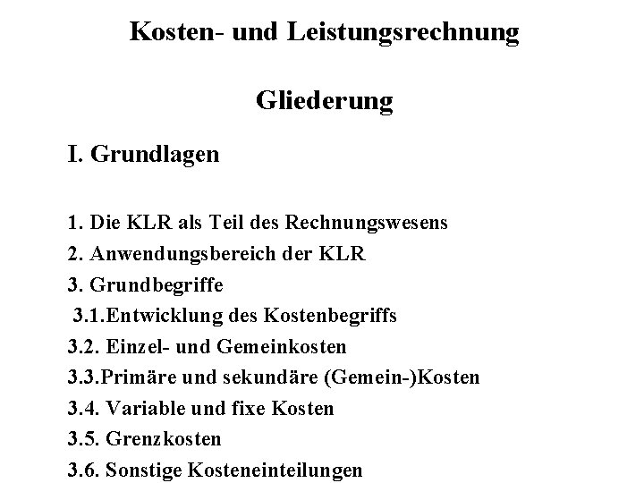 Kosten- und Leistungsrechnung Gliederung I. Grundlagen 1. Die KLR als Teil des Rechnungswesens 2.