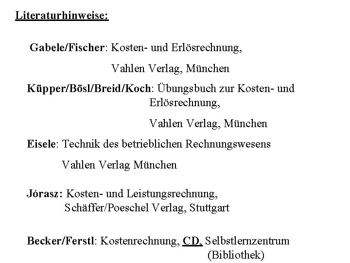 Literaturhinweise: Gabele/Fischer: Kosten- und Erlösrechnung, Vahlen Verlag, München Küpper/Bösl/Breid/Koch: Übungsbuch zur Kosten- und Erlösrechnung,