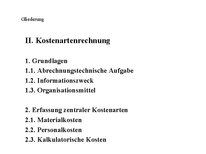 Gliederung II. Kostenartenrechnung 1. Grundlagen 1. 1. Abrechnungstechnische Aufgabe 1. 2. Informationszweck 1. 3.