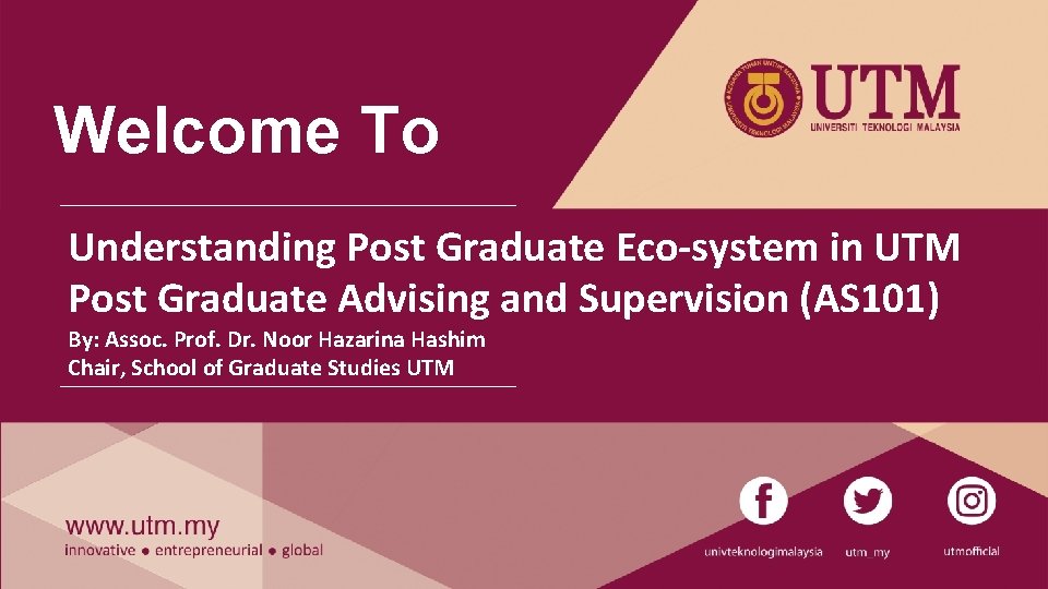 Welcome To Understanding Post Graduate Eco-system in UTM Post Graduate Advising and Supervision (AS