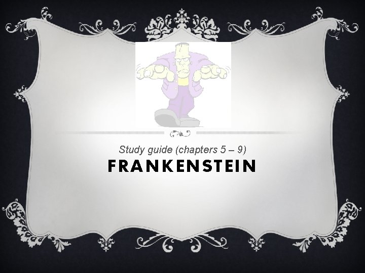 Study guide (chapters 5 – 9) FRANKENSTEIN 