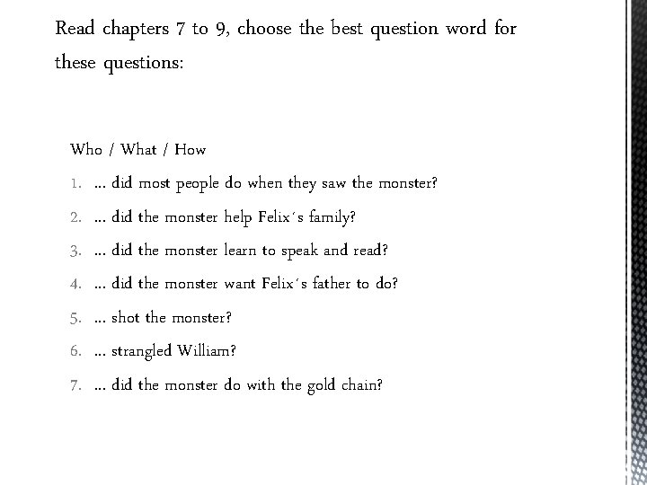Read chapters 7 to 9, choose the best question word for these questions: Who
