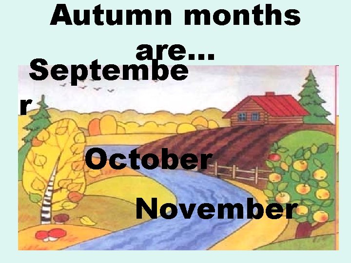 Autumn months are… Septembe r October November 