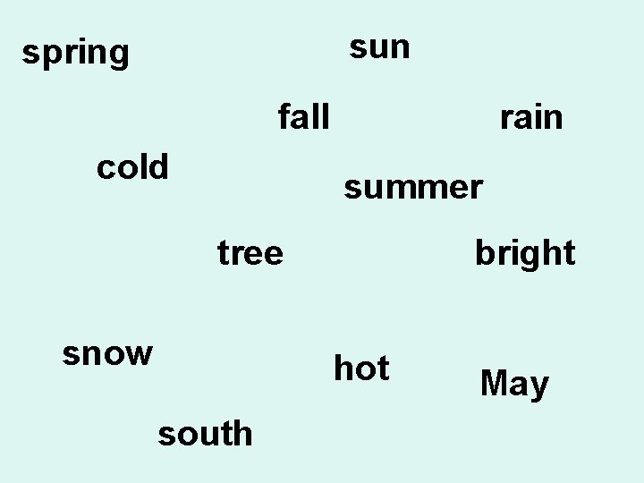 sun spring fall cold rain summer tree snow bright hot south May 