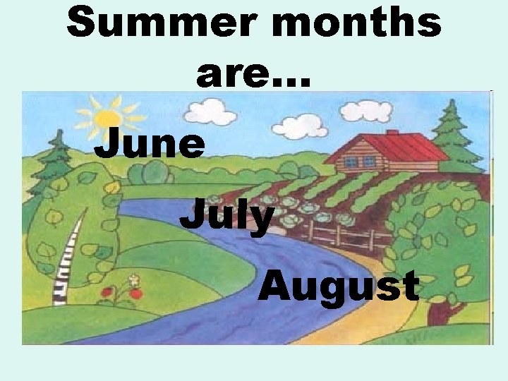 Summer months are… June July August 