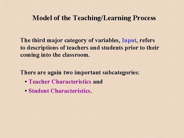 Model of the Teaching/Learning Process The third major category of variables, Input, refers to Model of the Teaching/Learning Process The third major category of variables, Input, refers to