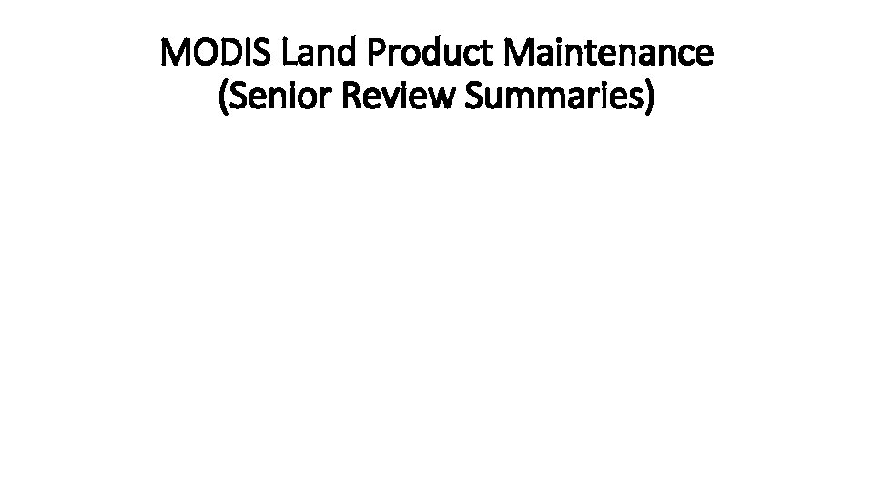 MODIS Land Product Maintenance (Senior Review Summaries) 