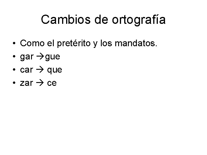 Cambios de ortografía • • Como el pretérito y los mandatos. gar gue car