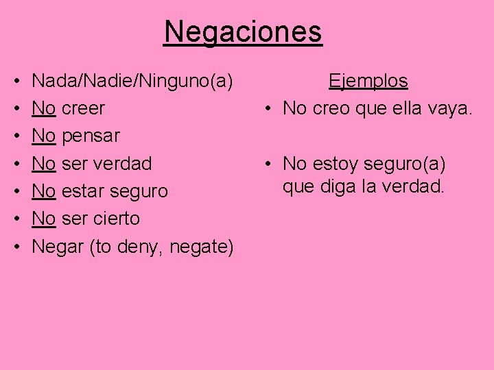 Negaciones • • Nada/Nadie/Ninguno(a) No creer No pensar No ser verdad No estar seguro