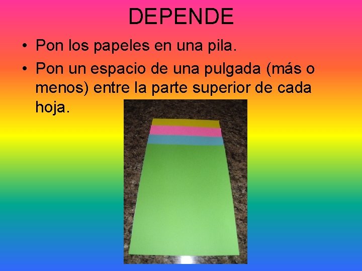 DEPENDE • Pon los papeles en una pila. • Pon un espacio de una