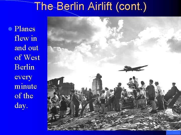 The Berlin Airlift (cont. ) l Planes flew in and out of West Berlin