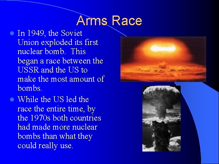 Arms Race In 1949, the Soviet Union exploded its first nuclear bomb. This began