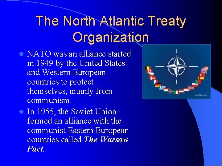 The North Atlantic Treaty Organization NATO was an alliance started in 1949 by the