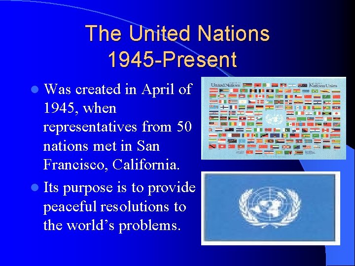 The United Nations 1945 -Present l Was created in April of 1945, when representatives
