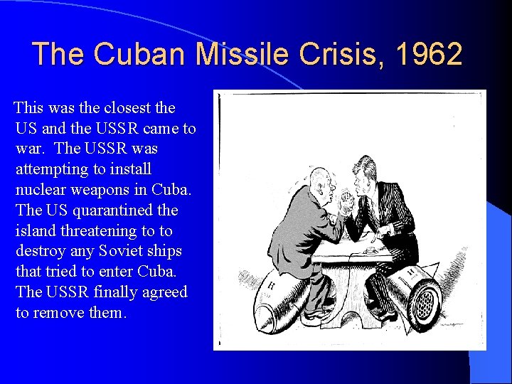 The Cuban Missile Crisis, 1962 This was the closest the US and the USSR