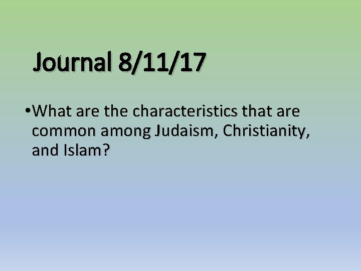 Journal 8/11/17 • What are the characteristics that are common among Judaism, Christianity, and