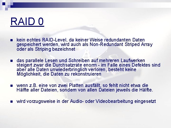 RAID 0 n kein echtes RAID-Level, da keiner Weise redundanten Daten gespeichert werden, wird