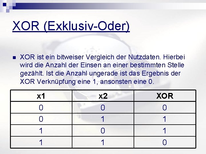 XOR (Exklusiv-Oder) n XOR ist ein bitweiser Vergleich der Nutzdaten. Hierbei wird die Anzahl