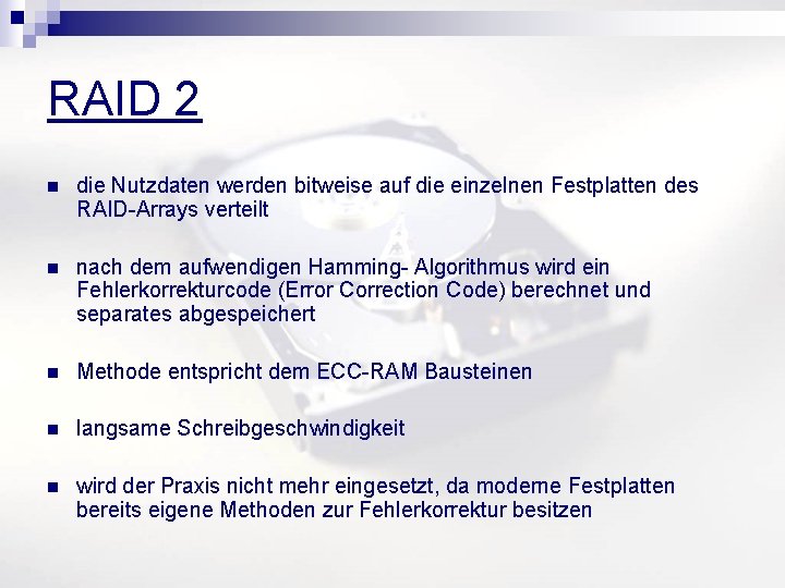 RAID 2 n die Nutzdaten werden bitweise auf die einzelnen Festplatten des RAID-Arrays verteilt