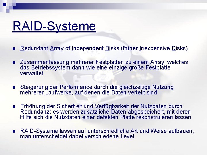 RAID-Systeme n Redundant Array of Independent Disks (früher Inexpensive Disks) n Zusammenfassung mehrerer Festplatten