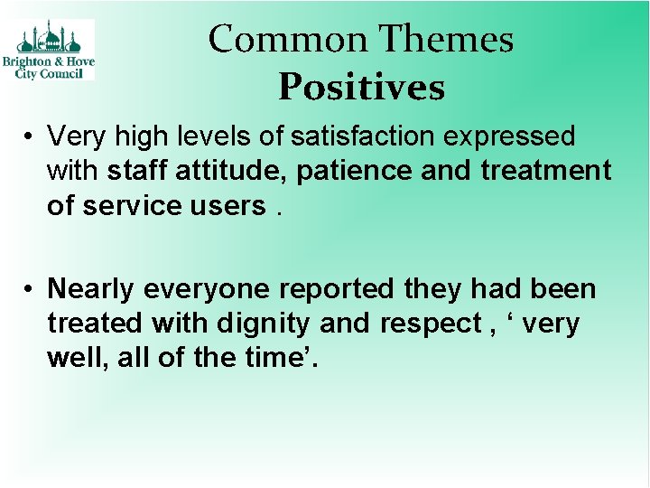 Common Themes Positives • Very high levels of satisfaction expressed with staff attitude, patience