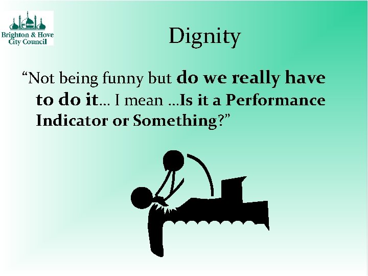 Dignity “Not being funny but do we really have to do it… I mean