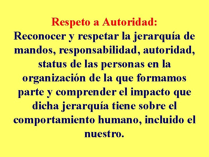 Respeto a Autoridad: Reconocer y respetar la jerarquía de mandos, responsabilidad, autoridad, status de