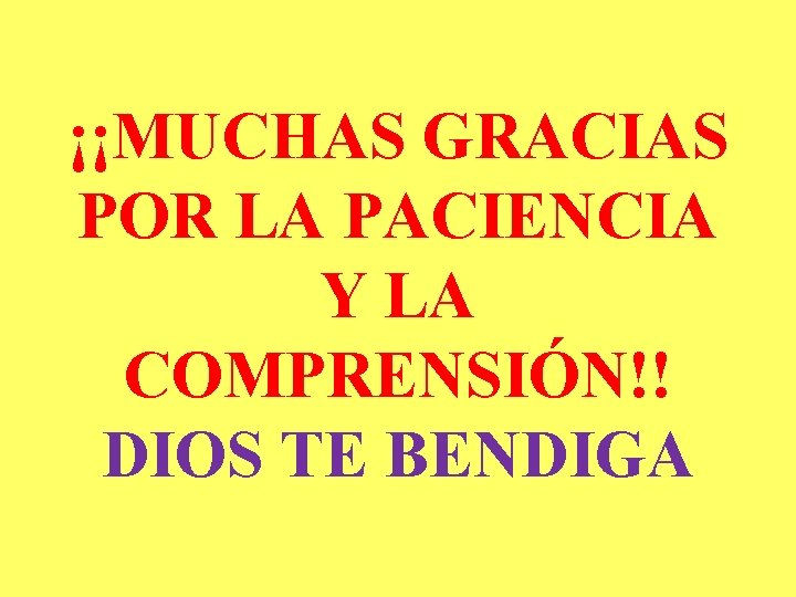 ¡¡MUCHAS GRACIAS POR LA PACIENCIA Y LA COMPRENSIÓN!! DIOS TE BENDIGA 