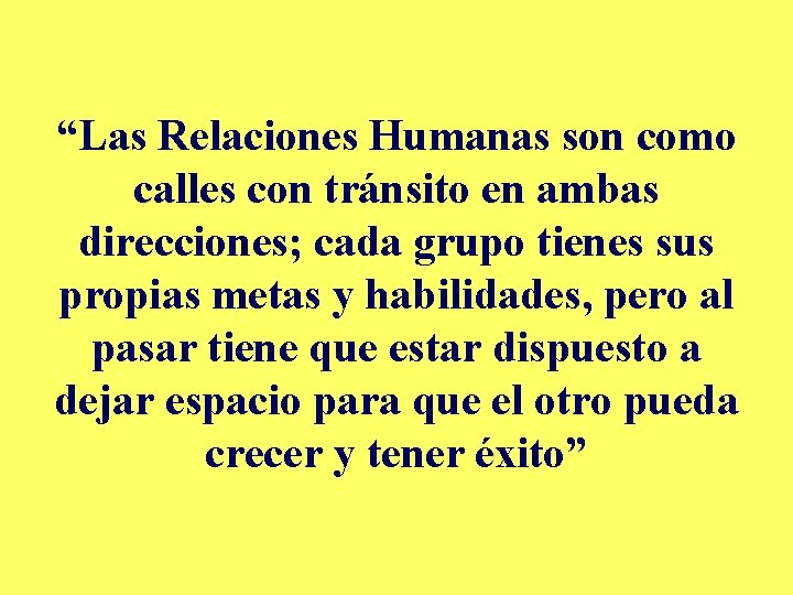 “Las Relaciones Humanas son como calles con tránsito en ambas direcciones; cada grupo tienes