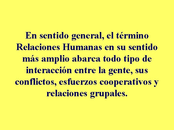 En sentido general, el término Relaciones Humanas en su sentido más amplio abarca todo