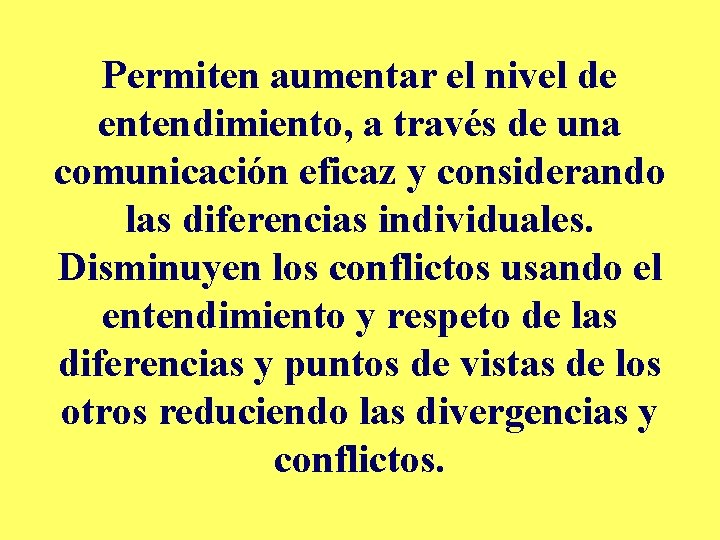 Permiten aumentar el nivel de entendimiento, a través de una comunicación eficaz y considerando