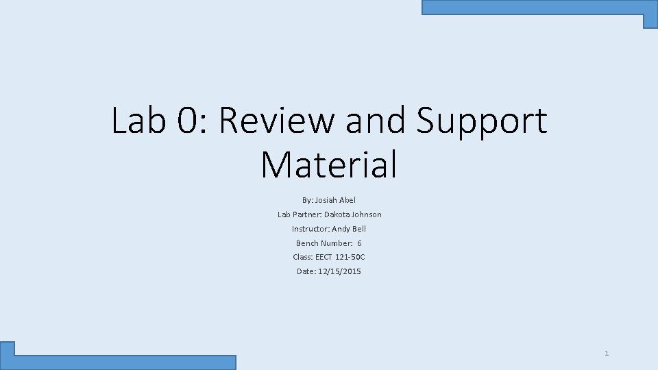 Lab 0: Review and Support Material By: Josiah Abel Lab Partner: Dakota Johnson Instructor: