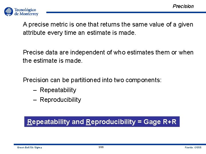 Precision A precise metric is one that returns the same value of a given
