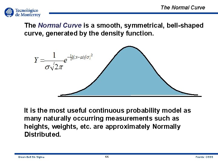 The Normal Curve is a smooth, symmetrical, bell-shaped curve, generated by the density function.