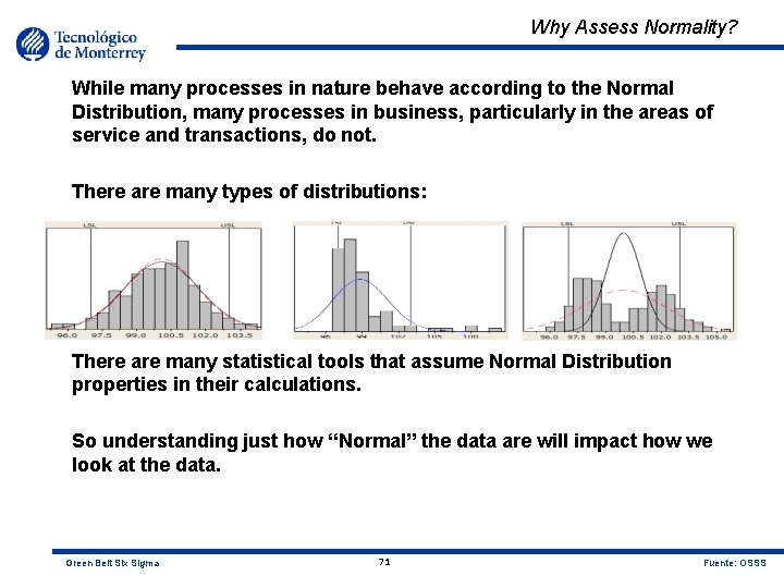 Why Assess Normality? While many processes in nature behave according to the Normal Distribution,