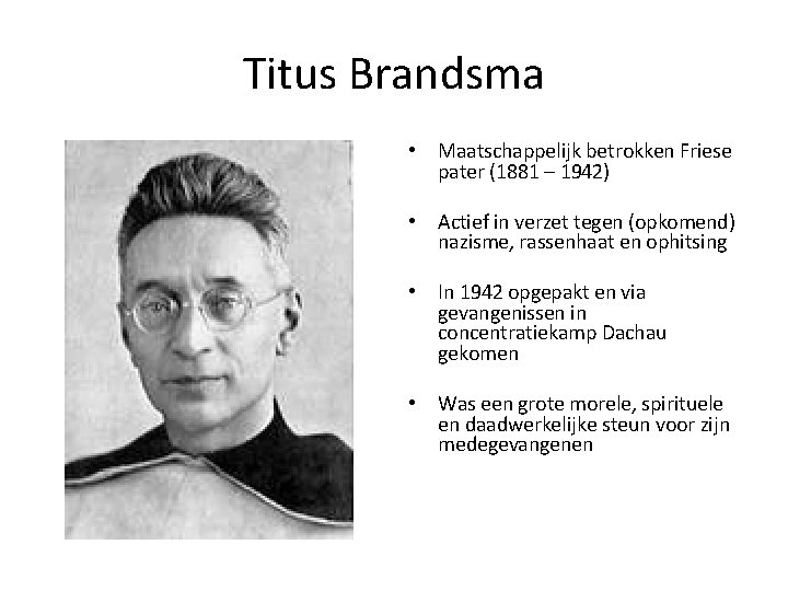 Titus Brandsma • Maatschappelijk betrokken Friese pater (1881 – 1942) • Actief in verzet