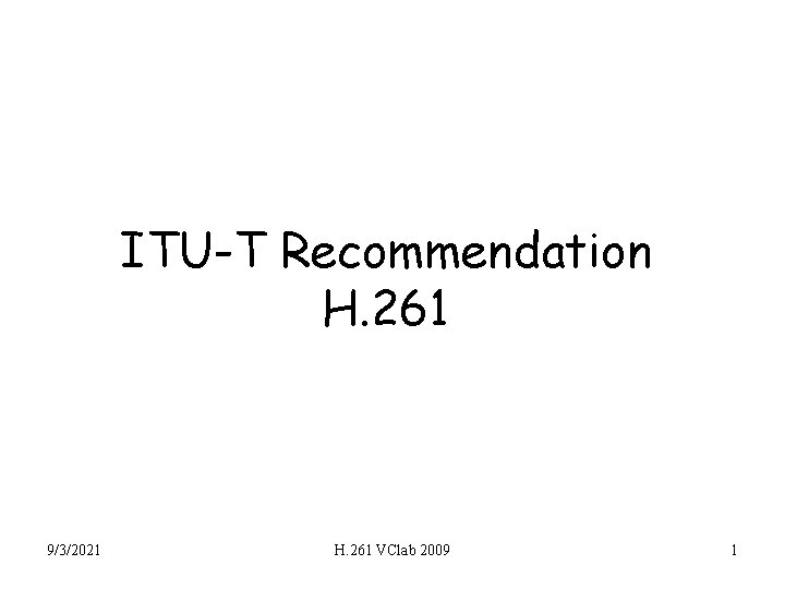 ITU-T Recommendation H. 261 9/3/2021 H. 261 VClab 2009 1 