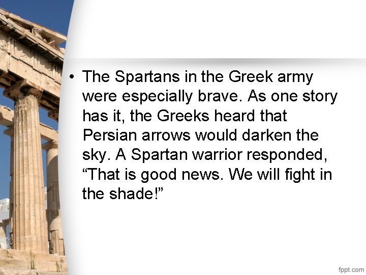  • The Spartans in the Greek army were especially brave. As one story