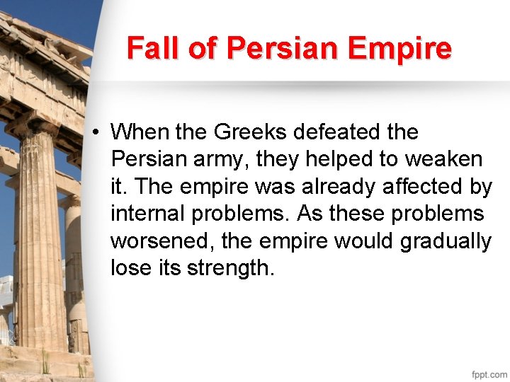 Fall of Persian Empire • When the Greeks defeated the Persian army, they helped