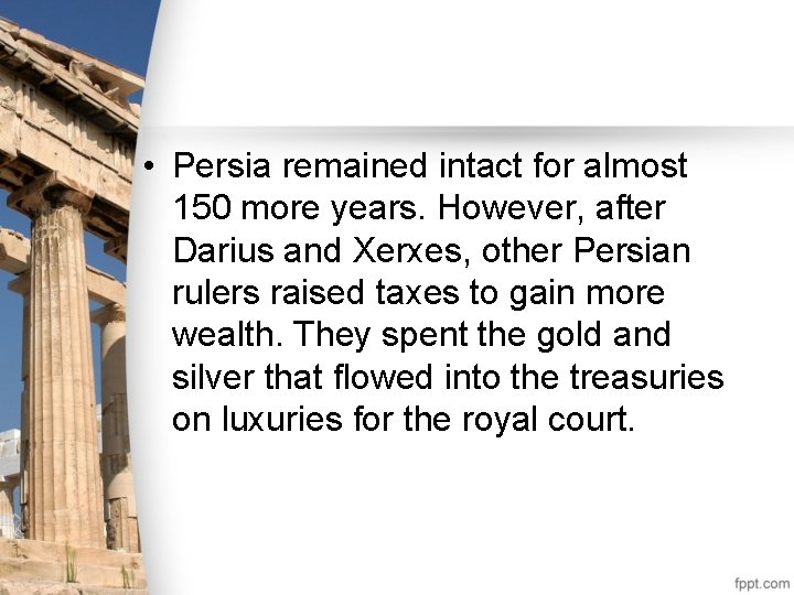  • Persia remained intact for almost 150 more years. However, after Darius and