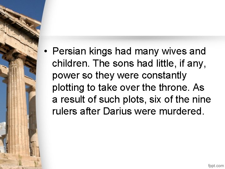  • Persian kings had many wives and children. The sons had little, if