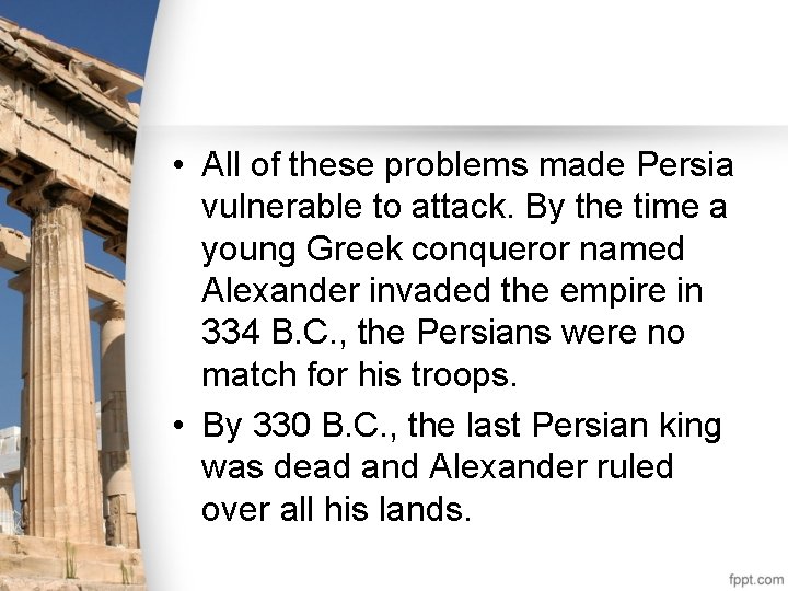  • All of these problems made Persia vulnerable to attack. By the time