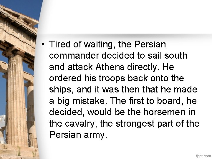  • Tired of waiting, the Persian commander decided to sail south and attack