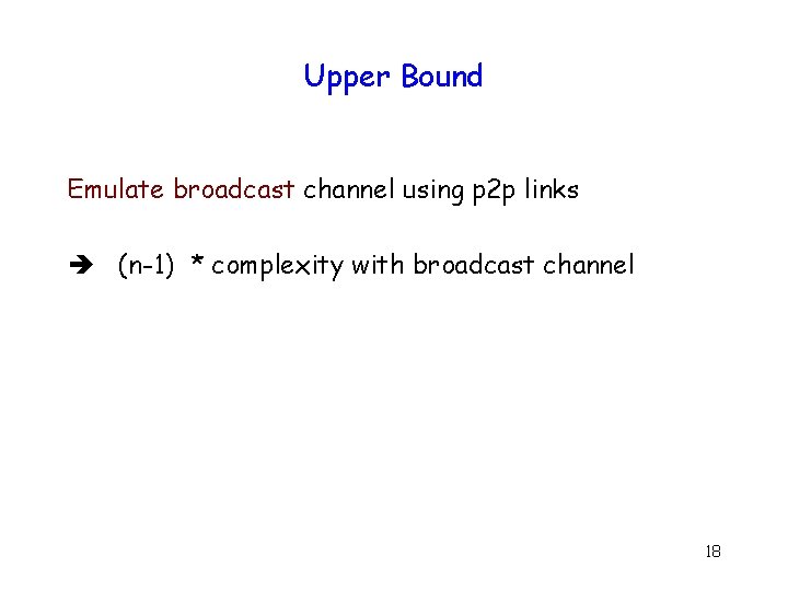Upper Bound Emulate broadcast channel using p 2 p links (n-1) * complexity with