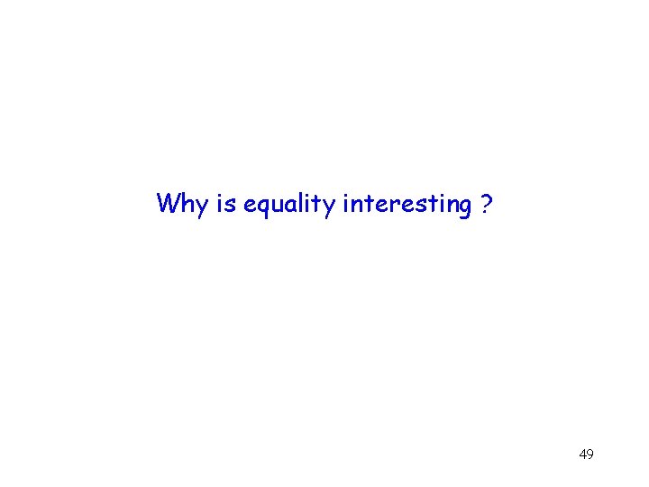 Why is equality interesting ? 49 