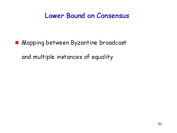Lower Bound on Consensus g Mapping between Byzantine broadcast and multiple instances of equality