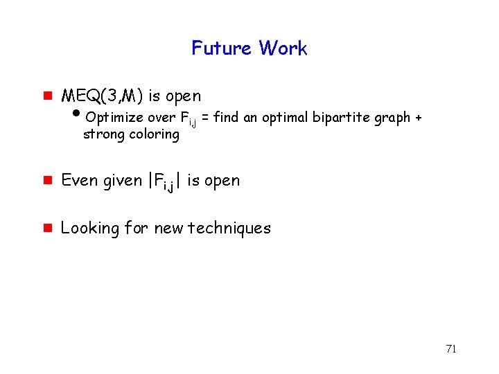 Future Work g MEQ(3, M) is open i. Optimize over Fi, j = find